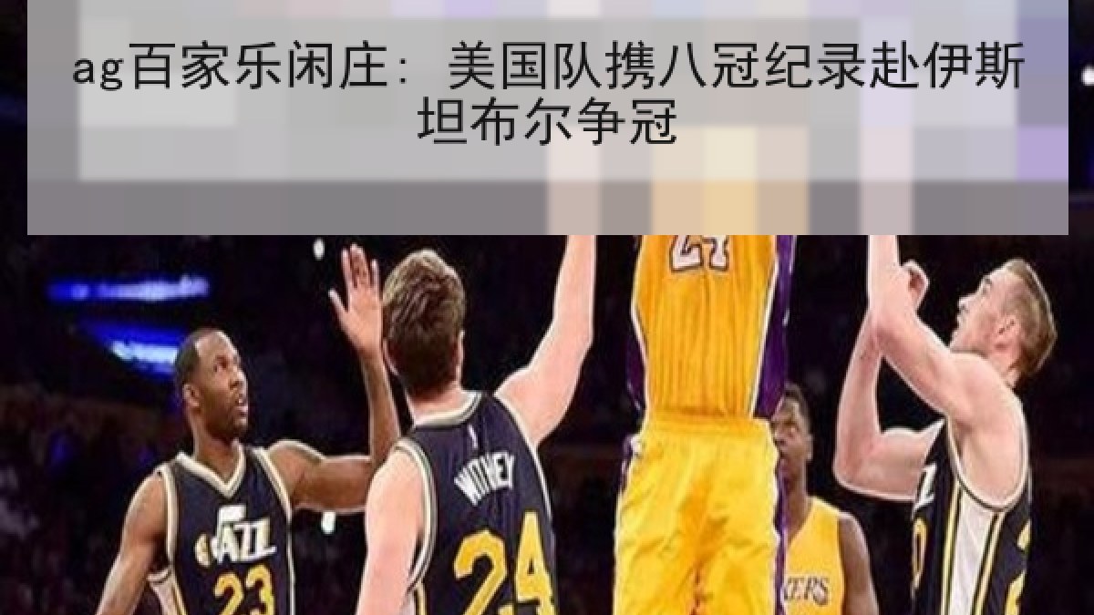 ag百家乐闲庄: 美国队携八冠纪录赴伊斯坦布尔争冠