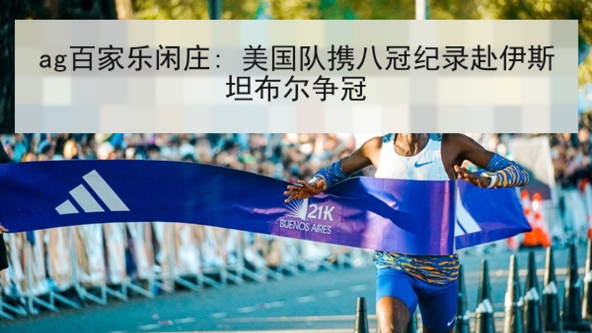 ag百家乐闲庄: 美国队携八冠纪录赴伊斯坦布尔争冠